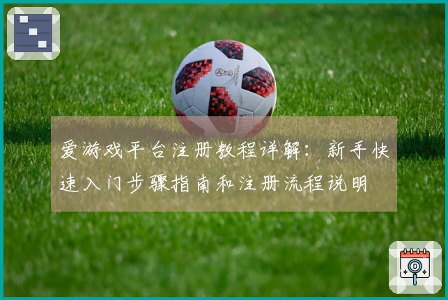 爱游戏平台注册教程详解：新手快速入门步骤指南和注册流程说明
