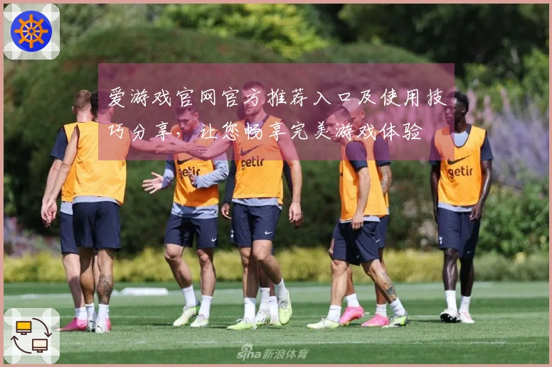 爱游戏官网官方推荐入口及使用技巧分享，让您畅享完美游戏体验